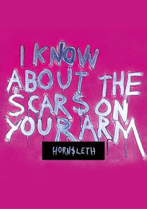 Hornsleth - I KNOW ABOUT THE SCARS ON YOUR ARM - Hornsleth Shop